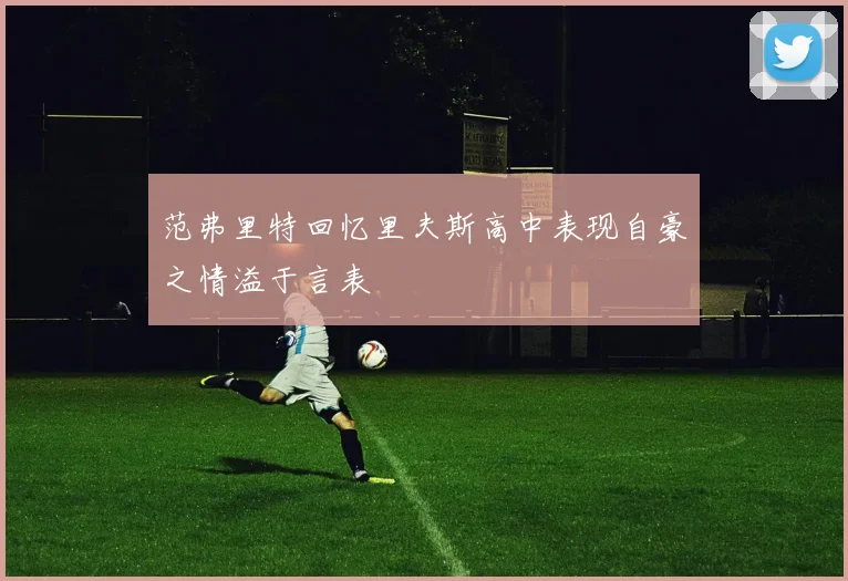 范弗里特回忆里夫斯高中表现自豪之情溢于言表